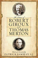 The letters of Robert Giroux and Thomas Merton / edited and annotated by Patrick Samway, S.J. ; foreword by Jonathan Montaldo.