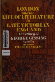 London and the life of literature in late Victorian England : the diary of George Gissing, novelist /