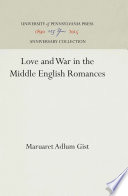 Love and War in the Middle English Romances / Maruaret Adlum Gist.