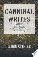 Cannibal writes : eating others in Caribbean and Indian Ocean women's writings / Njeri Githire.