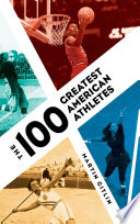 The 100 greatest American athletes / Martin Gitlin.