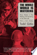 The whole world is watching : mass media in the making & unmaking of the New Left / Todd Gitlin.