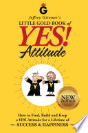 Jeffrey Gitomer's little gold book of yes! attitude : how to find, build, and keep a yes! attitude for a lifetime of success & happiness.