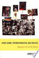 Avant-garde, internationalism, and politics : Argentine art in the sixties /