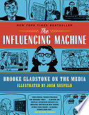 The influencing machine : Brooke Gladstone on the media / illustrated by Josh Neufeld ; with additional penciling by Randy Jones and Susann Ferris-Jones.