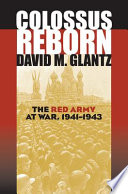 Colossus reborn : the Red Army at war, 1941-1943 / David M. Glantz.