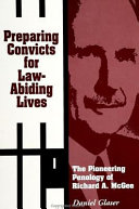 Preparing convicts for law-abiding lives : the pioneering penology of Richard A. McGee / Daniel Glaser.