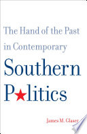 The hand of the past in contemporary southern politics / James M. Glaser.