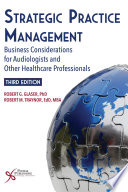 Strategic practice management : business considerations for audiologists and other health care professionals /