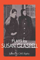 Plays / by Susan Glaspell ; edited with an introduction by C.W.E. Bigsby ; additional textual notes by Christine Dymkowski.