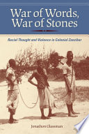 War of words, war of stones : racial thought and violence in colonial Zanzibar /