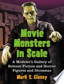 Movie monsters in scale : a modeler's gallery of science fiction and horror figures and dioramas / Mark C. Glassy.