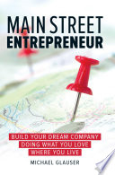 Main street entrepreneur : build your dream company doing what you love where you live /