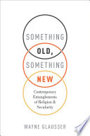 Something old, something new : contemporary entanglements of religion and secularity /