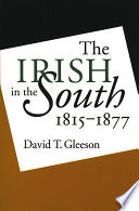The Irish in the South, 1815-1877 / David T. Gleeson.