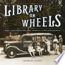 Library on wheels : Mary Lemist Titcomb and America's first bookmobile / Sharlee Glenn.