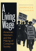 A living wage : American workers and the making of consumer society / Lawrence B. Glickman.
