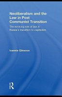 Neoliberalism and the law in post communist transition the evolving role of law in Russia's transition to capitalism / Ioannis Glinavos.