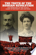 The truth of the Russian Revolution : the memoirs of the Tsar's Chief of Security and his wife / Konstantin Ivanovich Globachev and Sofia Nikolaevna Globacheva ; translated by Vladimir G. Marinich.