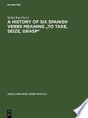 A History of Six Spanish Verbs Meaning to Take, Seize, Grasp.