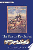 The fate of the revolution : Virginians debate the constitution /