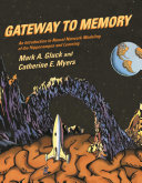 Gateway to memory : an introduction to neural network modeling of the hippocampus and learning / Mark A. Gluck and Catherine E. Myers.