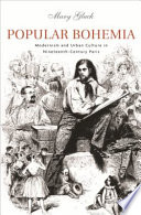 Popular Bohemia : modernism and urban culture in nineteenth-century Paris / Mary Gluck.