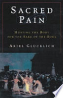 Sacred pain : hurting the body for the sake of the soul /