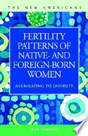 Fertility patterns of native- and foreign-born women : assimilating to diversity / Ann Glusker.