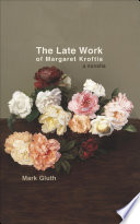 The late work of Margaret Kroftis : a novella /