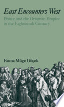 East encounters West : France and the Ottoman Empire in the eighteenth century / Fatma Müge Göcek.