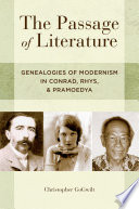 The passage of literature : genealogies of modernism in Conrad, Rhys, and Pramoedya / Christopher GoGwilt.
