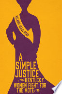 A simple justice : Kentucky women fight for the vote /