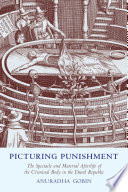 Picturing punishment : the spectacle and material afterlife of the criminal body in the Dutch Republic / Anuradha Gobin.