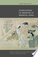 Confluences of medicine in medieval Japan : Buddhist healing, Chinese knowledge, Islamic formulas, and wounds of war / Andrew Edmund Goble.