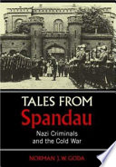 Tales from Spandau : Nazi criminals and the Cold War / Norman J.W. Goda.