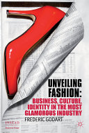 Unveiling fashion : business, culture, and identity in the most glamorous industry /