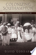 Colonizing Southampton : the transformation of a Long Island community, 1870-1900 /