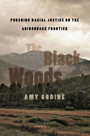 The black woods : pursuing racial justice on the Adirondack frontier / Amy Godine.