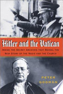 Hitler and the Vatican : inside the secret archives that reveal the new story of the Nazis and the Church / Peter Godman.