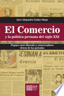 El comercio y la politica peruana del siglo XXI : pugnas entre liberales y conservadores detras de las portadas / Jose Alejandro Godoy Mejia.