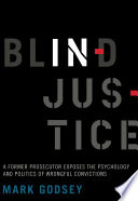 Blind injustice : a former prosecutor exposes the psychology and politics of wrongful convictions / Mark Godsey.