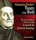 Athanasius Kircher's theatre of the world : the life and work of the last man to search for universal knowledge / Joscelyn Godwin.