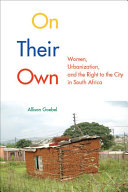 On their own : women, urbanization, and the right to the city in South Africa /
