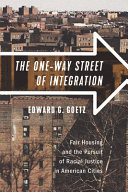 The one-way street of integration : fair housing and the pursuit of racial justice in American cities / Edward G. Goetz.