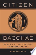 Citizen Bacchae : women's ritual practice in ancient Greece / Barbara Goff.