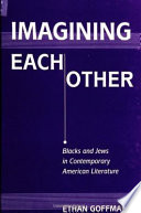 Imagining each other : Blacks and Jews in contemporary American literature / Ethan Goffman.