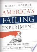 America's failing experiment : how we the people have become the problem / Kirby Goidel.