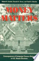 Money matters : consequences of campaign finance reform in U.S. House elections /