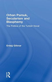 Orhan Pamuk, secularism and blasphemy the politics of the Turkish novel /